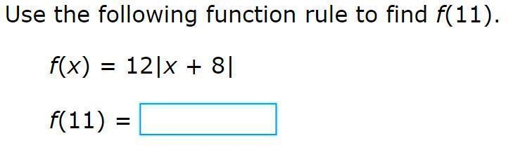 Use the following function rule to find f(11). f(x)=12|x+8| f(11)=____-example-1