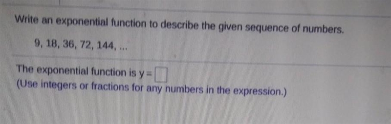 Write an exponential function to describe the given sequence of numbers. 9, 18, 36, 72, 144, ... The-example-1