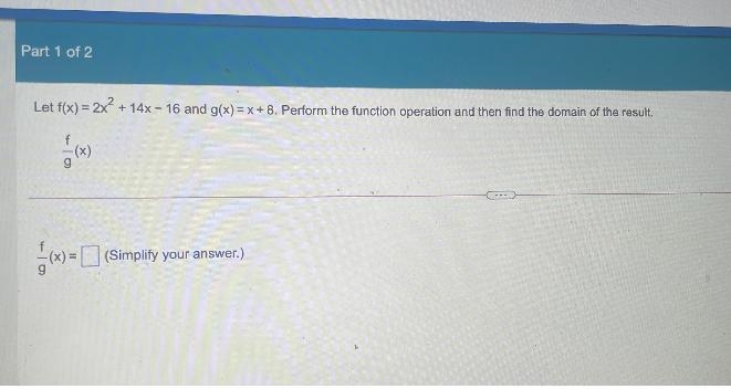 Let f(x) = 2x² + 14x – 16 and g(x) = x+8. Perform the function operation and then-example-1