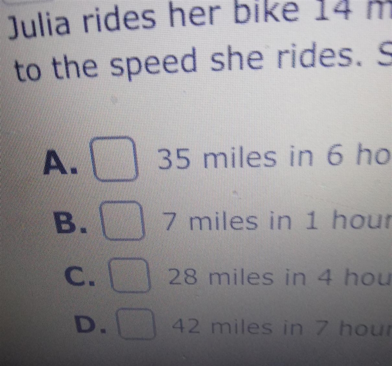 Julia rides her bike 14 miles in 2 hours. If she rides at a constant speed, select-example-1