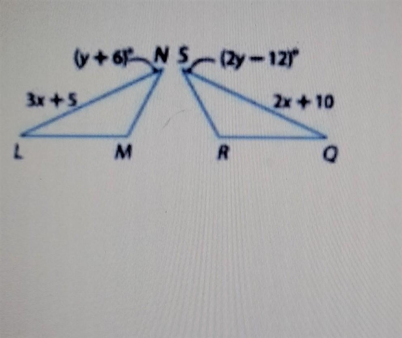 In the figure, LMN is congruent to QRS.What is the value of x and y?-example-1