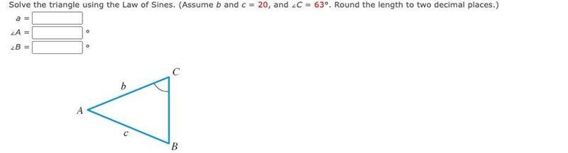 Solve the triangle using the Law of Sines. (Assume b and c = 20, and ∠C = 63°. Round-example-1