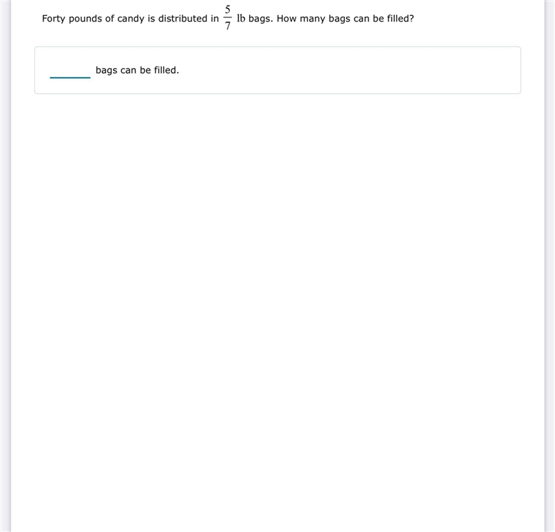 Forty pounds of candy is distributed in 5/7 lb bags. How many bags can be filled? _______ bags-example-1