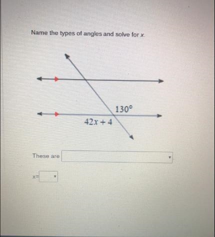 Name the types of angles and solve for x.130042x +4These areX-example-1