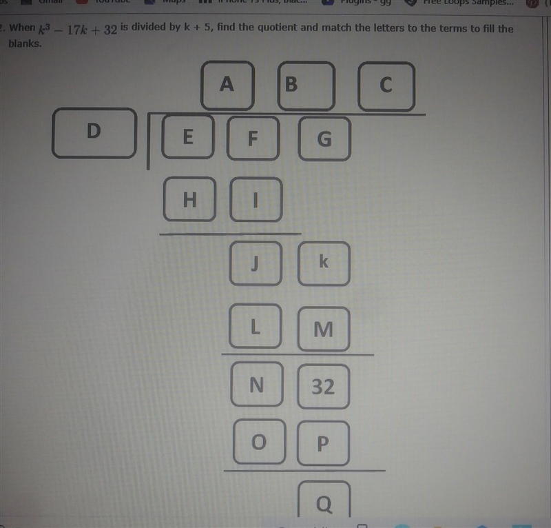 When k³-17k+32 is divided by k+5,find the quotient and match the letters to the terms-example-1