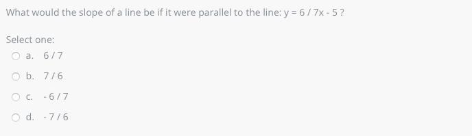 What would the slope of a line be if it were parallel to the line: y = 6 / 7x - 5 ?Select-example-1