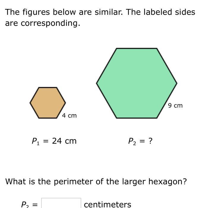 The figures below are similar. The labeled sides are corresponding.4 cm9 cmP1 = 24 cmP-example-1