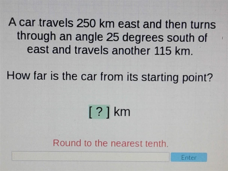 A car travels 250 km east and then turns through an angle 25 degrees south of east-example-1