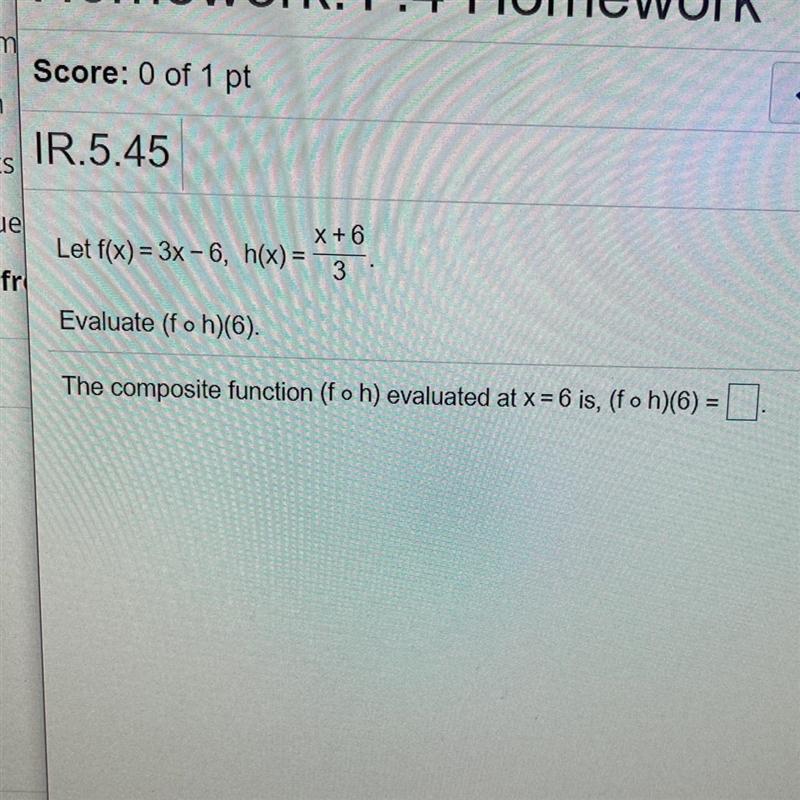 neX + 6Let f(x) = 3x - 6, h(x) =3frEvaluate (f o h)(6).The composite function (f o-example-1