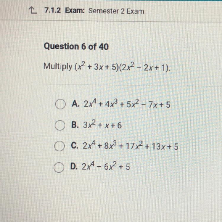 Multiply (x + 3x+ 5)(2x2-2x+1).A. 2x4+4x3 + 5x2 - 7x+5B. 3x +x+6C. 2x4 + 8x3 + 17x-example-1