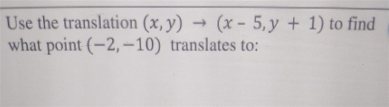 Use the translation (x,y) (x-5,y+1) to find what point (-2,-10) translates to:-example-1