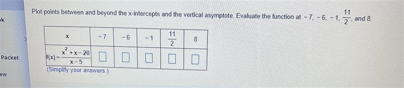 Plot points between and beyond the x-intercepts and the vertical asymptote. Evaluate-example-1