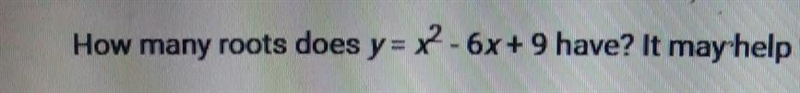 How many roots does y = x2 - 6x +9 have? It may help to graph the equation.-example-1