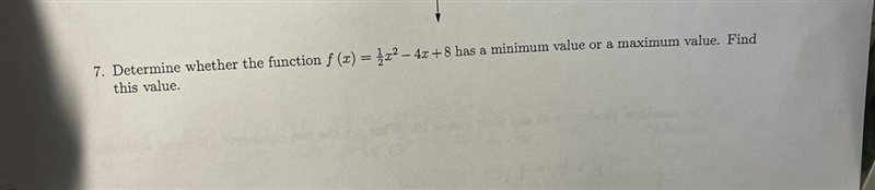 Determine whether f(x)=1/2 x-4x+8 has a minimum or maximum value and find the value-example-1