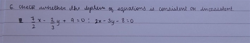 Check whether the system of equations is consistent or inconsistent 7/2x-2/3y+9=0; 2x-example-1