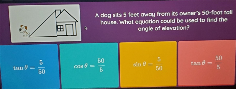 A dog alte 5 feet away from its owner's 50-foot tall house. What equation could be-example-1