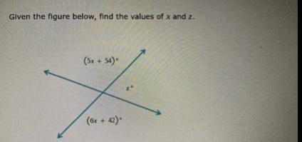 Given the figure below, find the values of x and z. (5x + 54) (6x + 42).-example-1