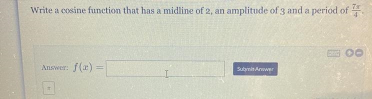 Write a cosine function that Has a midline of 2 an amplitude of 3 and a period of-example-1