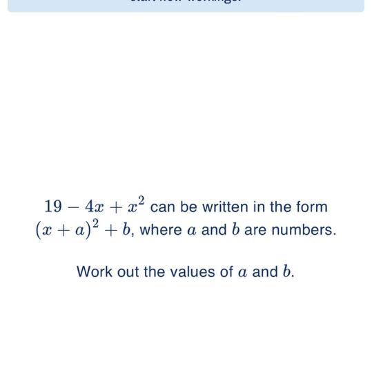 PLEASE HELP 19- 4x + x² can be written in the form (x + a)² + b, where a and b are-example-1