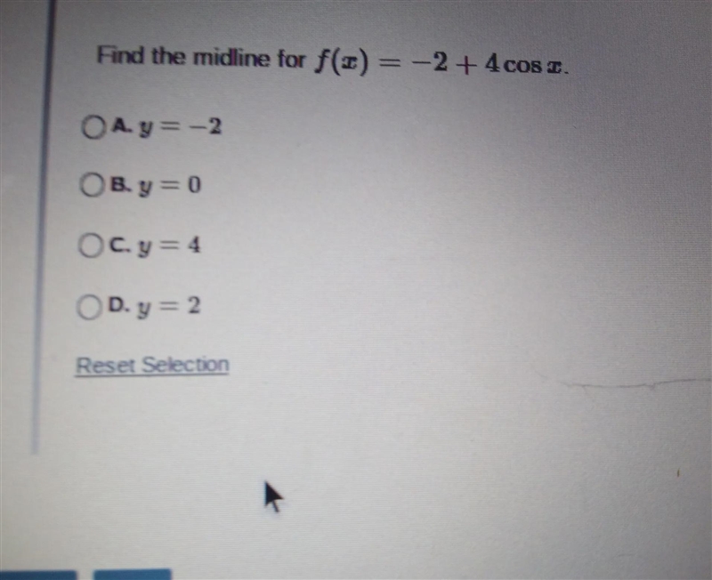 Find the midline for f(x) = −2+ 4 cos z. OA.y = -2 OB. y = 0 Oc.y = 4 OD.y=2-example-1