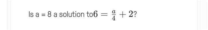 Is a = 8 a solution to 6 = a/4 + 2-example-1