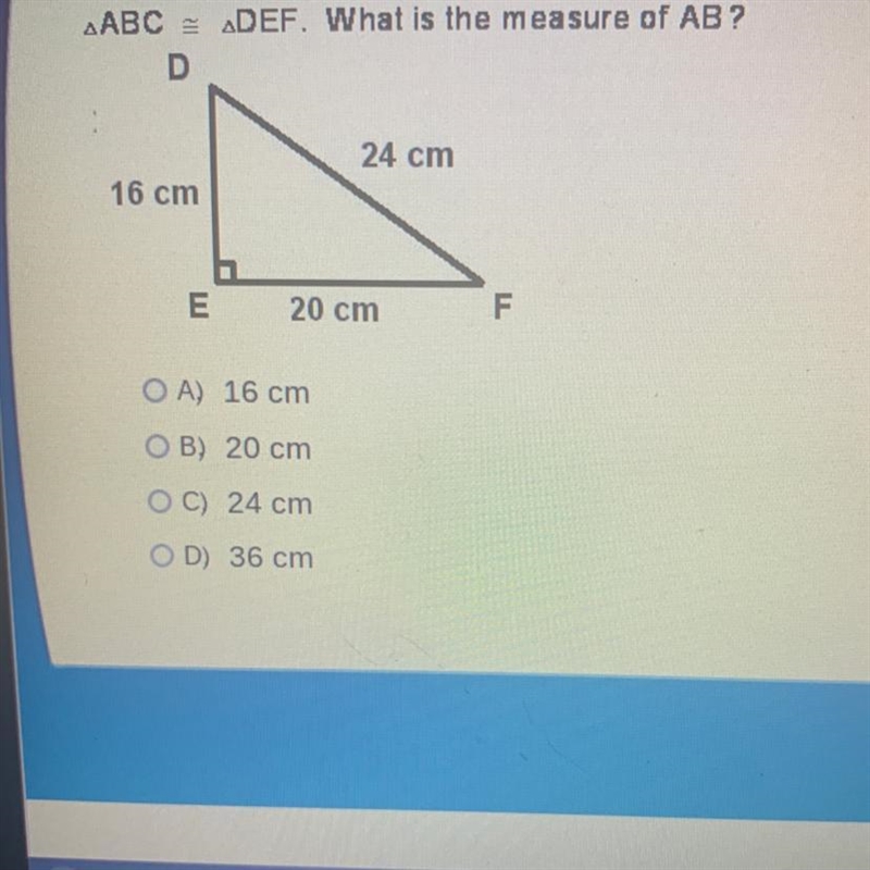 A ABC = ADEF. What is the measure of AB? D 24 cm 16 cm E 20 cm F OA) 16 cm OB) 20 cm-example-1