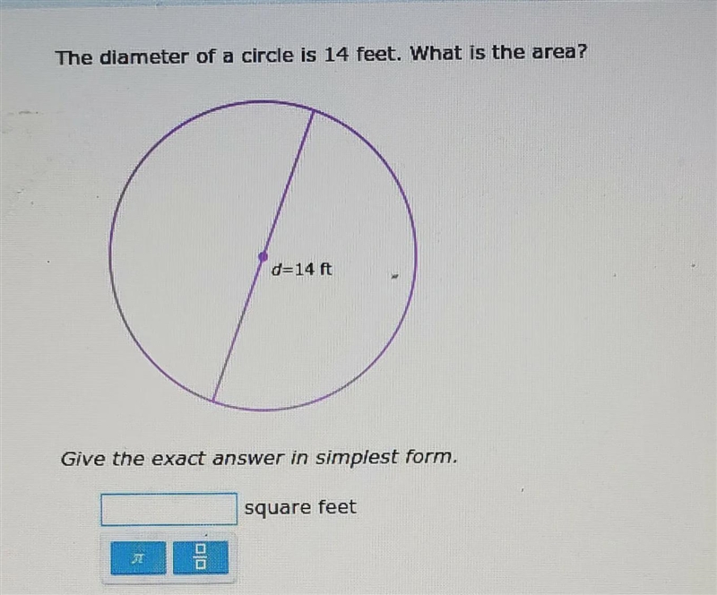 The diameter of a circle is 14 feet. what is the area?give the exact answer in simplest-example-1