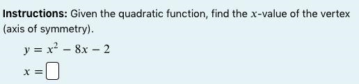 Instructions: Given the quadratic function, find the -value of the vertex (axis of-example-1