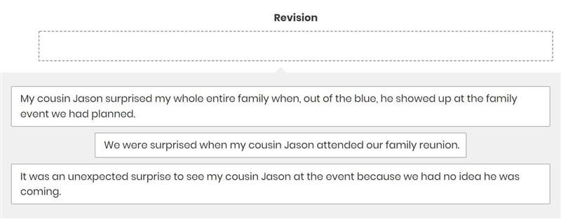 Read the sentence. When my cousin Jason suddenly showed up out of the blue, it was-example-1