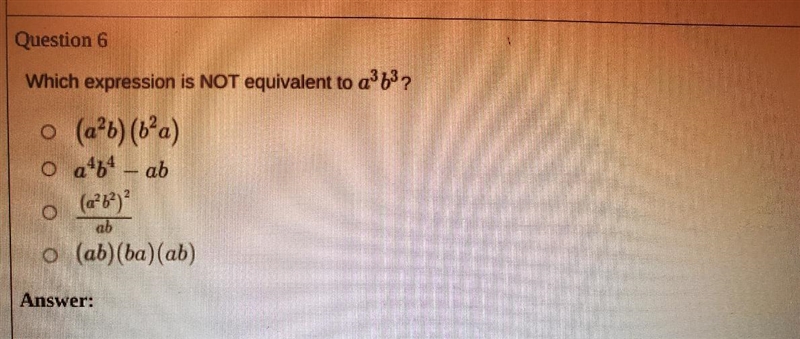 Question 6 Which expression is NOT equivalent to a b3 ? ? o ab - ab Tan- 1 [ ba ) ᏣᏩᎾ Answer-example-1