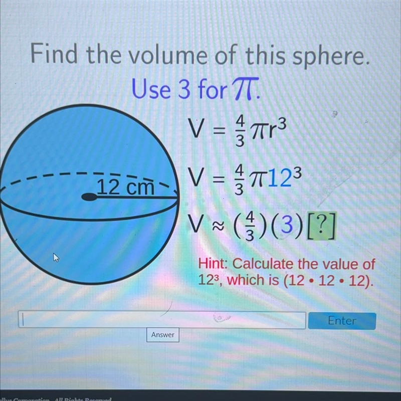 =Find the volume of this sphere.Use 3 for TT.V = Tr3V = 712312 cmV~ (*)(3)[?]=Hint-example-1