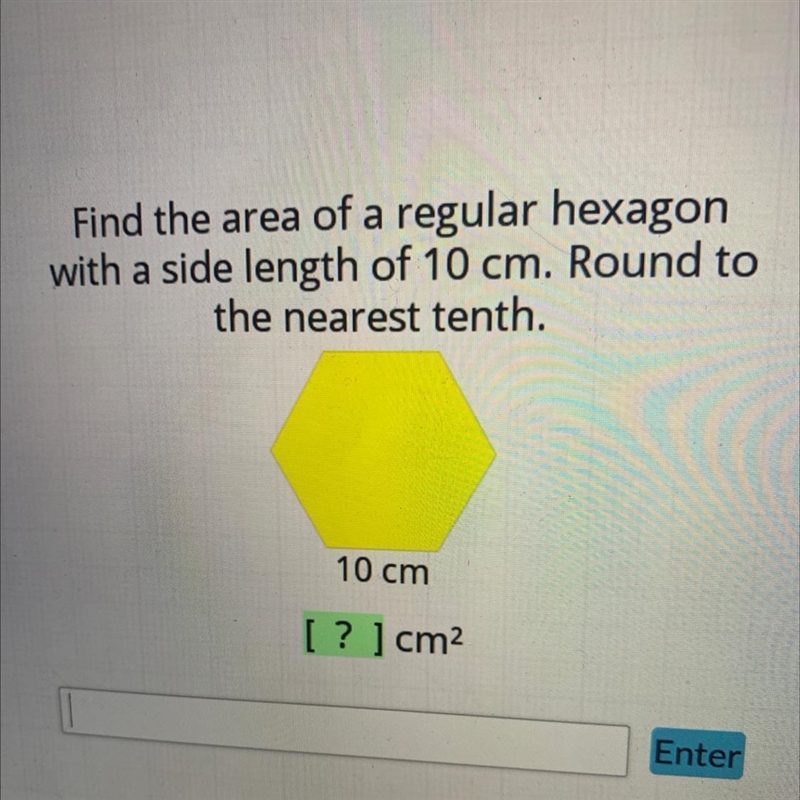 Find the area of a regular hexagonwith a side length of 10 cm. Round tothe nearest-example-1