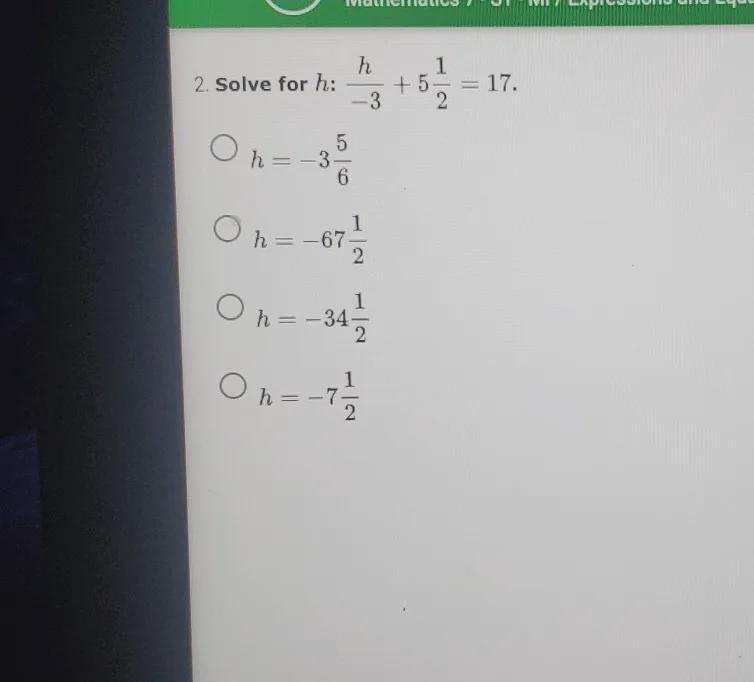 2. Solve for h: h 1 + 5 -3 2 = 17. o 5 h = – 3 -3 6 1 h= -67 2 -67 1 On- h = -34 2 On-example-1