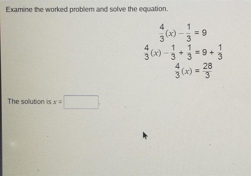 Toy It Examine the worked problem and solve the equation. 4 4 1 (x) 1 = 9 3 3 1 1 + 3 3 4 3 :9+ 3 3 28 The-example-1