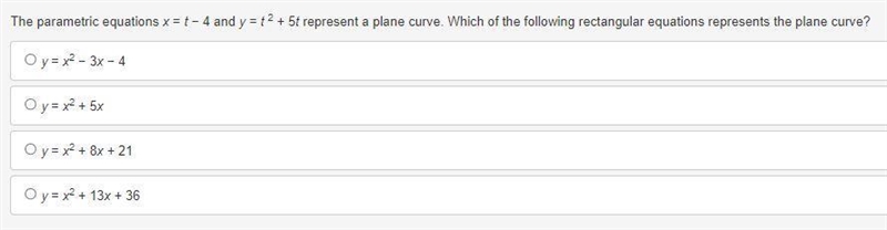 The parametric equations x = t − 4 and y = t 2 + 5t represent a plane curve. Which-example-1