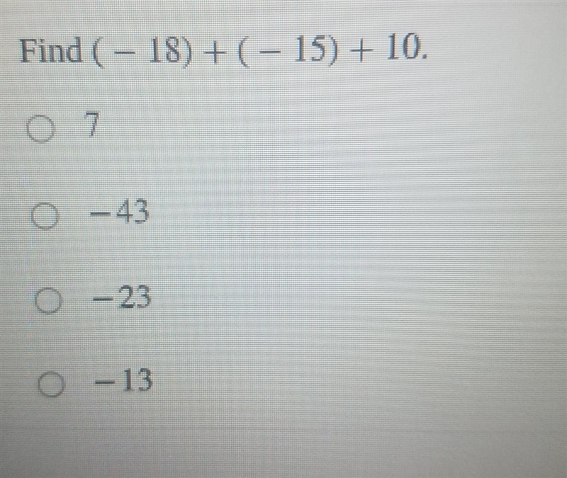 Find (-18) + (-15) + 10. O 7 O-43 O-23 O-13​-example-1