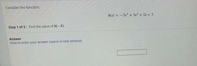 Consider the function:h(x) = - 3x3 + 3x2 + 2x + 3Step 1 of 2: Find the value of h-example-1