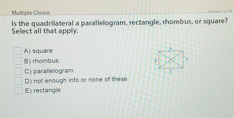 Multiple Choice Question 5 of 14 Is the quadrilateral a parallelogram, rectangle, rhombus-example-1