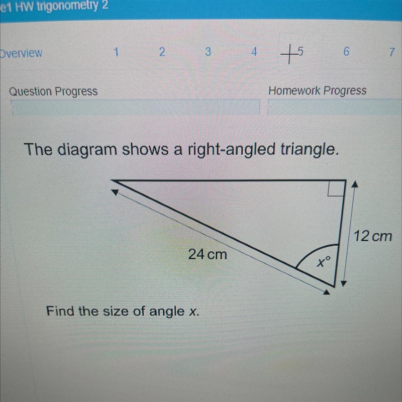 The diagram shows a right-angled triangle. a 12 cm 24 cm Find the size of angle x-example-1