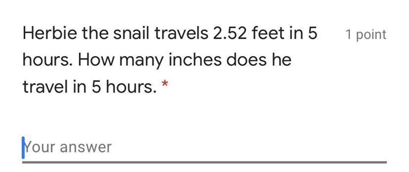 Herbie the snail travels 2.52 feet in 5 hours. How many inches does he travel in 5 hours-example-1