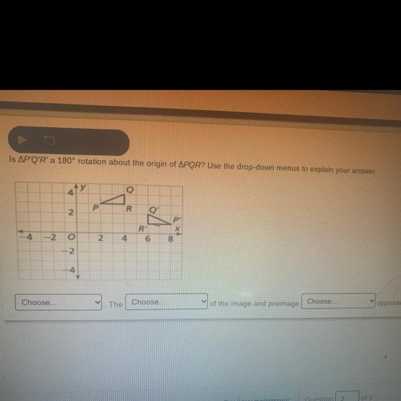 Is AP'Q'R ' a 180 degrees rotation about the origin of triangle PQR? Use the drop-example-1