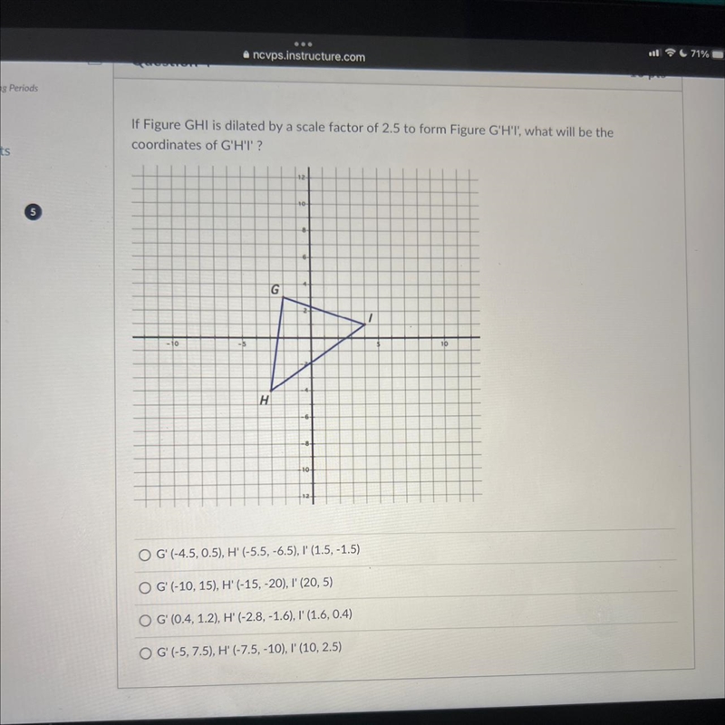 If Figure GHI is dilated by a scale factor of 2.5 to form Figure G'H'I', what will-example-1