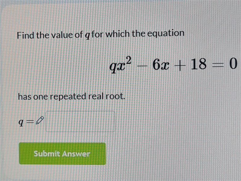 Find the value of q for which the equation qx² - 6x + 18 = 0 has one repeated real-example-1