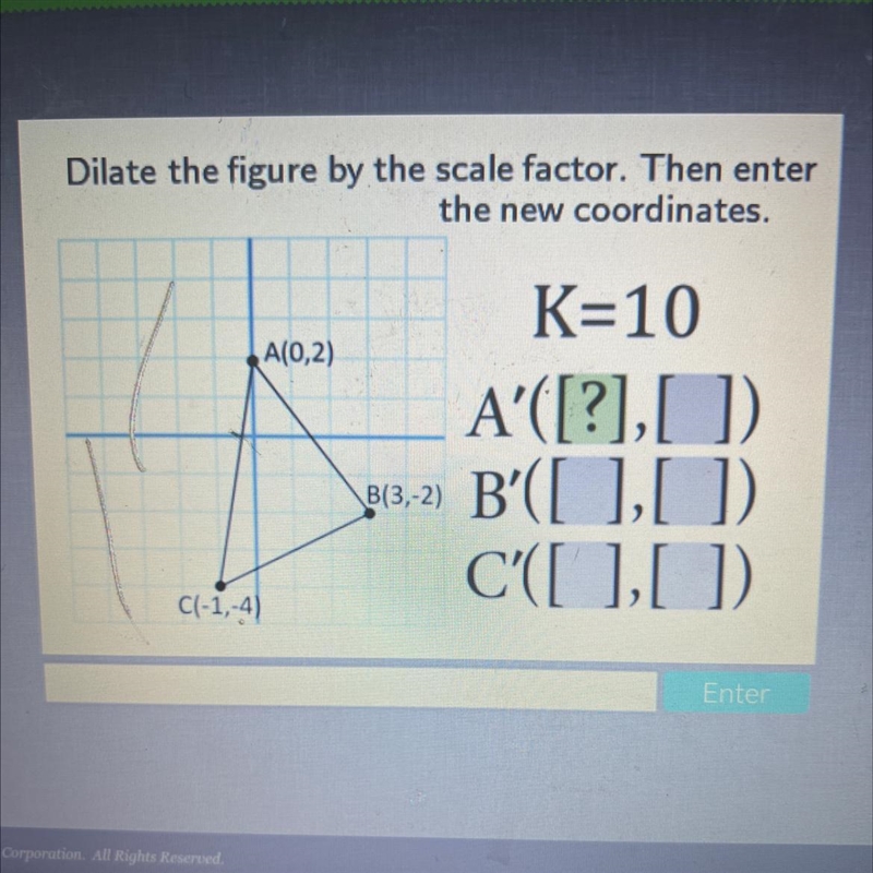 Dilate the figure by the scale factor. Then enterthe new coordinates.A(0,2)K=10A’([?],[])B-example-1