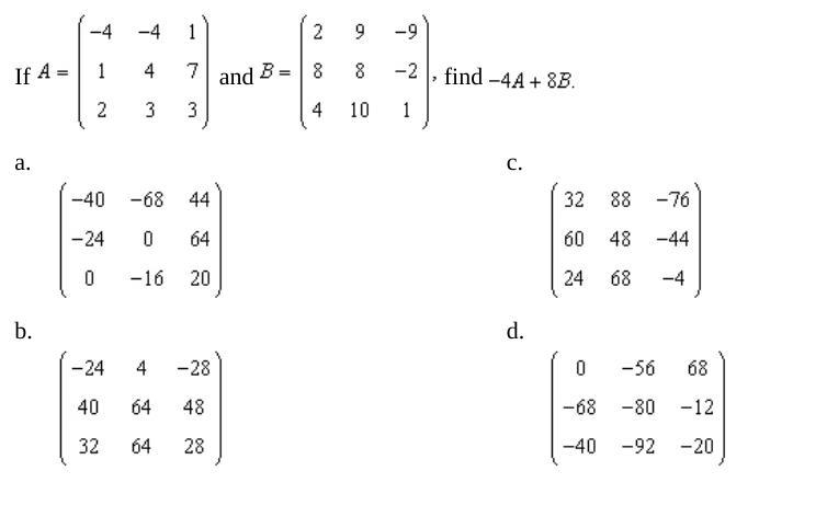 If A= (-4 -4 1) (1 4 7) (2 3 3) and B= (2 9 -9) (8 8 -2) (4 10 1), find -4A + 8B-example-1