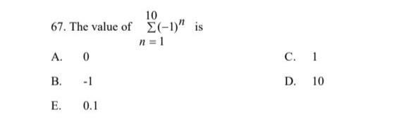 67. The value of ( 1) n n is A. 0 C. 1 B. -1 D. 10 E. 0.1​-example-1