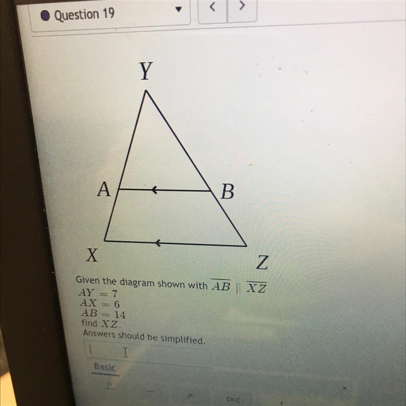 A Y + B X Z Given the diagram shown with AB|| XZ AY = 7 AX = 6 AB= 14 find XZ.-example-1