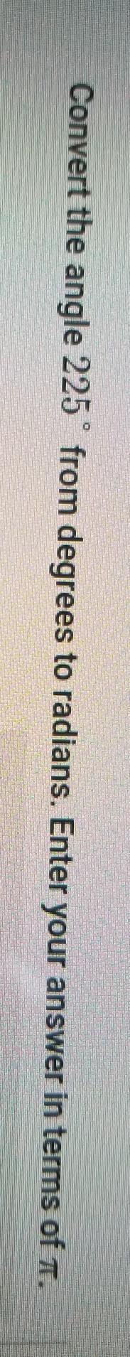 Convert the angle 225° from degrees to radians. Enter your answer in terms of π.-example-1