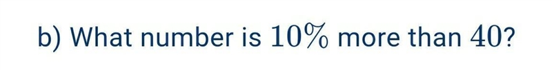 B) What number is 10% text more than 40?-example-1