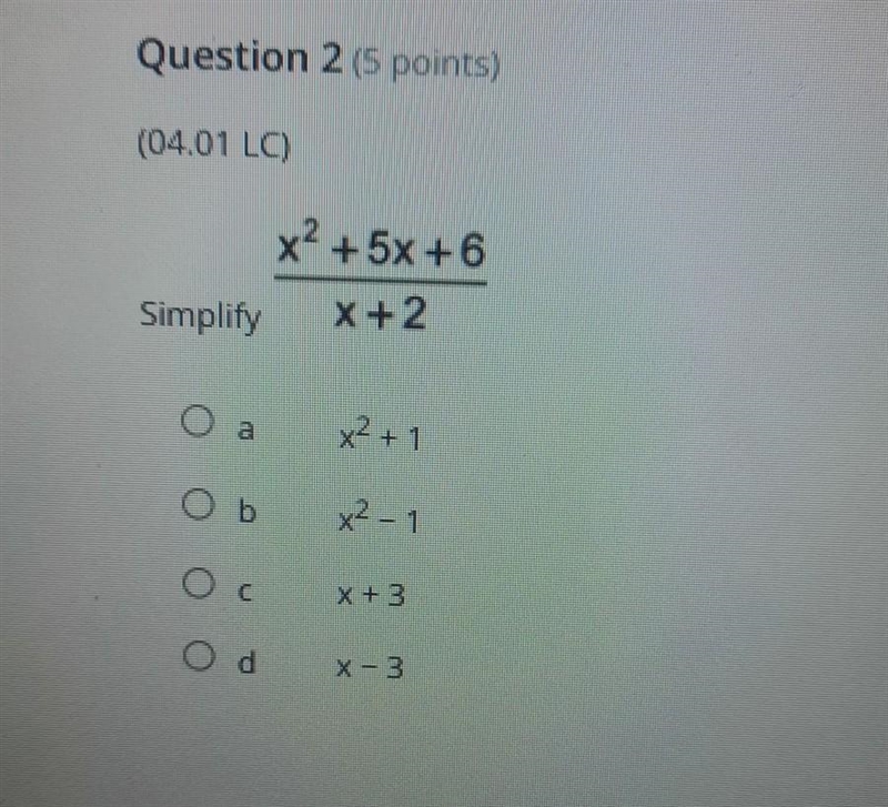 Question 2 (5 points) (04.01 LC) Simplify +5x+6 X+2 A x²+1 B x²-1 C X +3 D X-3​-example-1